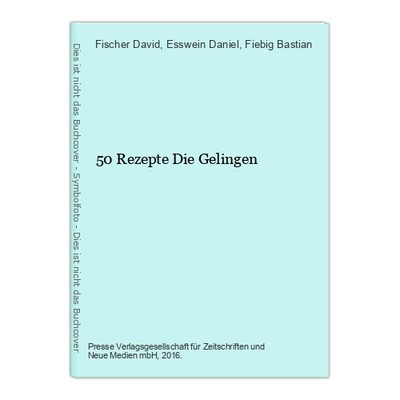 50 Rezepte Die Gelingen David, Fischer, Esswein Daniel und Fiebig Bastian: