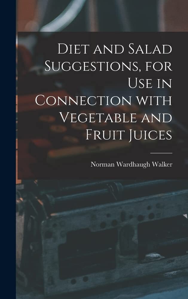 Diet and Salad Suggestions, for Use in Connection with Vegetable and Fruit Juices by Norman