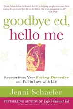 Goodbye Ed, Hello Me: Recover from Your Eating Disorder and Fall in Love wit...