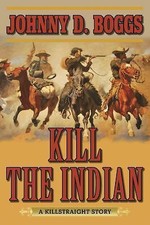 Kill the Indian: A Killstraight Story by Boggs, Johnny D.