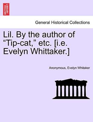 Lil. By the author of ''Tip-cat,'' etc. [i.e. Evelyn Whittaker.]                 