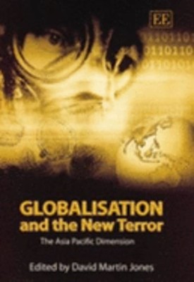 Globalisation and the New Terror: The Asia Pacific Dimension by David M. Jones