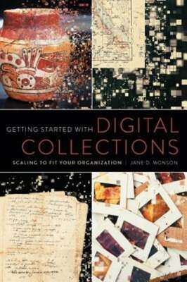 Getting Started with Digital Collections: Scaling to Fit Your Organization: New