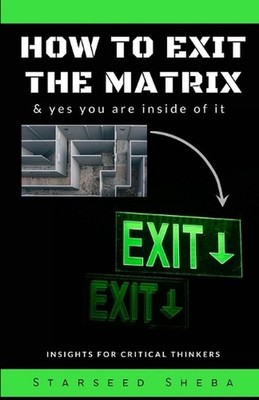 How to exit the matrix: & yes you are inside of it by Starseed Sheba Paperback B
