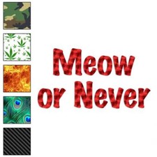 Meow Or Never, Vinyl Decal Sticker, 40 Patterns  3 Sizes, 4178