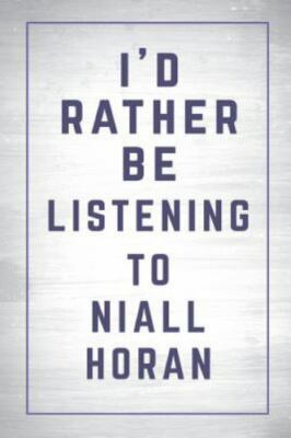 I'd Rather Be Listening to Niall Horan Ser.: I'd Rather Be Listening to Niall...