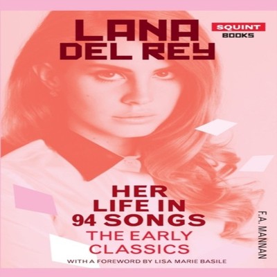 Lana Del Rey Her Life In 94 Songs The Early Classics F.A. Mannan