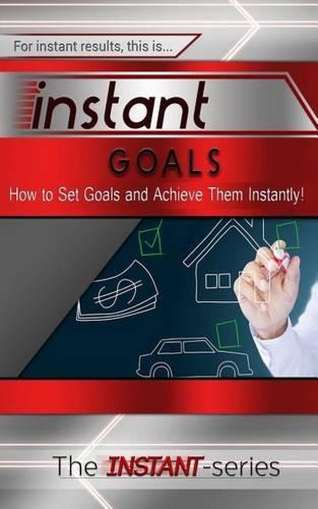 Instant Goals: How to Set Goals and Achieve Them Instantly! by The Instant-Serie Instant Goals: How to Set Goals and Achieve Them Instantly! by The Instant-Serie