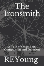 The Ironsmith: A Tale Of Obsession, Compulsion And Delusion