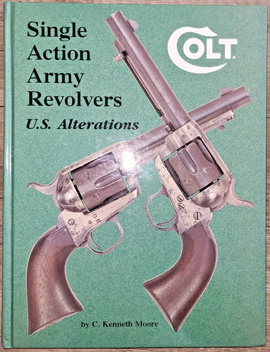 HC, Colt Single Action Army Revolvers, US Alterations by C. Kenneth Moore, 1999