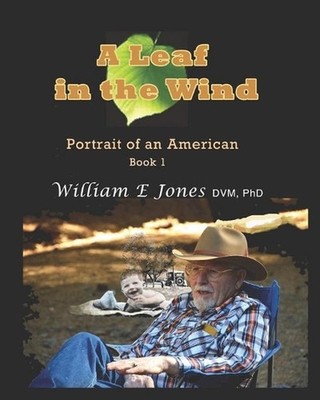 A Leaf in the Wind: : Portrait of an American, Book 1 by William E. Jones DVM (E