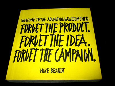 Mike Brandt - Forget the Product. Idea. Compaign. Welcome to the advertising