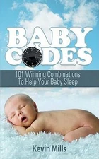 Baby Codes: 101 Winning Combinations to Help Your Baby Sleep by Mills, Kevin