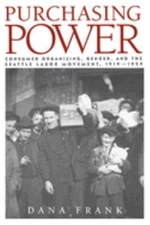Purchasing Power : Consumer Organizing, Gender, and the Seattle L