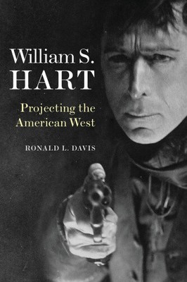William S. Hart: Projecting the American West by Davis, Ronald L. [Paperback]