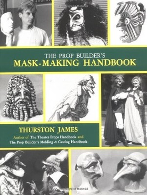 The Prop Builder's Mask-Making Handbook by James, Thurston