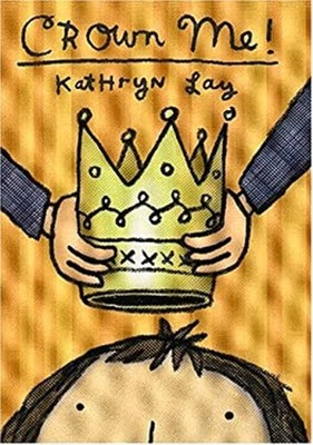 Crown Me! Reinforced Library Binding Kathryn Lay