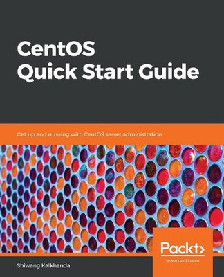 CentOS Quick Start Guide: Get up and running with CentOS server administration b