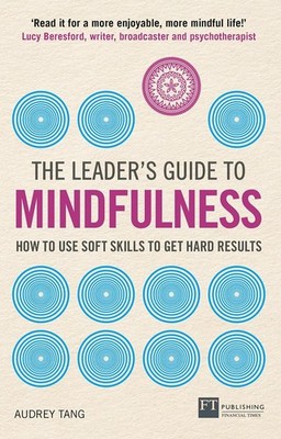 Leader's Guide to Mindfulness, The: How to Use Soft Skills to Get Hard Results b