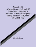John Ross | Narrative Of A Second Voyage In Search Of North-West Passge And A...
