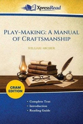 Play-Making: A Manual of Craftsmanship (Cram Edition) by William Archer Paperbac