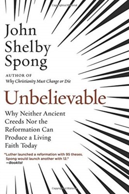 Unbelievable : Why Neither Ancient Creeds nor the Reformation Can