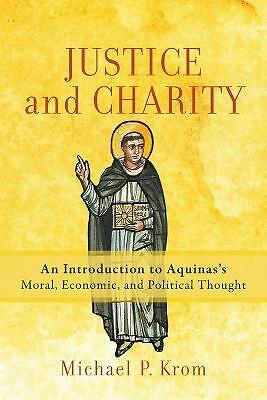 Justice and Charity: An Introduction to Aquinas's Moral, Economic, and...