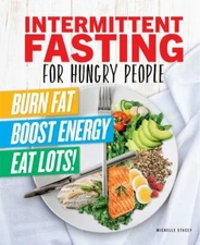 Intermittent Fasting for Hungry People: Burn Fat, Boost Energy, Eat Lots, Stacey