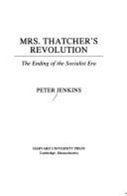 Mrs. Thatcher's Revolution : The Ending of the Socialist Era Pete
