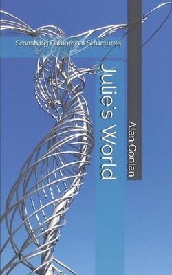 Julie's World: Smashing Patriarchal Structures by James Alan Conlan (English) Pa