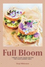 Full Bloom: Vibrant Plant-Based Recipes for Your Summer Table (Easy Vegan Recip