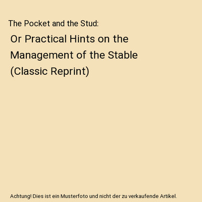 The Pocket and the Stud: Or Practical Hints on the Management of the Stable (Cla