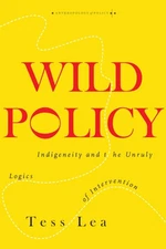 Wild Policy: Indigeneity and the Unruly Logics of Intervention (Anthropology