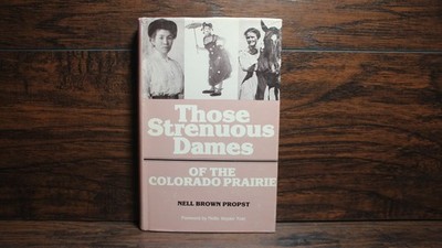 SIGNED Those Strenuous Dames of the Colorado Prairie By Nell Brown Propst HC