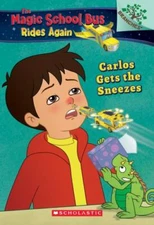 Carlos Gets the Sneezes: Exploring Allergies [The Magic School Bus Rides Again #