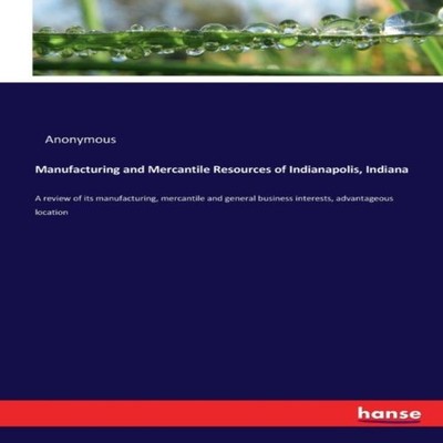 Manufacturing and Mercantile Resources of Indianapolis Indiana A