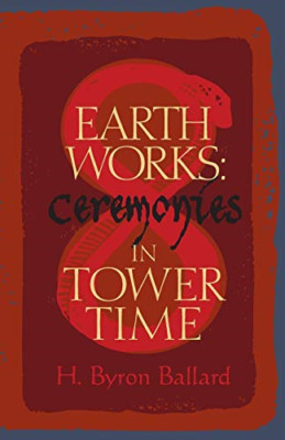 Earth Works: Ceremonies in Tower Time -  NEW H Byron Ballard 2018