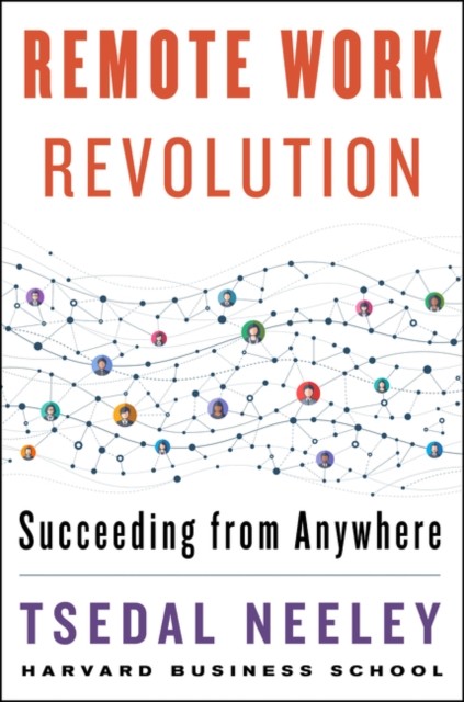 Remote Work Revolution Succeeding from Anywhere by Tsedal Neeley (Hardback Book)