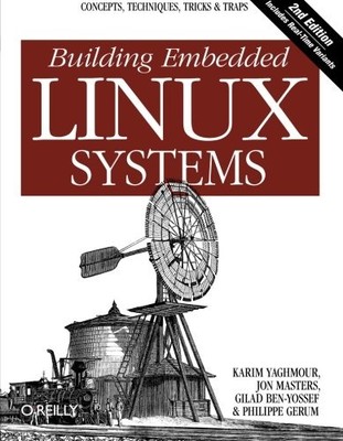 BUILDING EMBEDDED LINUX SYSTEMS: CONCEPTS, TECHNIQUES, By Karim Yaghmour & Jon