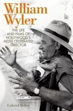 William Wyler: The Life and Films of Hollywood's Most Celebrated Director (Scree