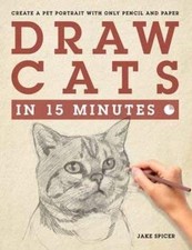 Draw Cats in 15 Minutes : Create a Pet Portrait with Only Pencil