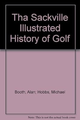 Tha Sackville Illustrated History of Golf, Booth, Alan; Hobbs, Michael, Used; Go