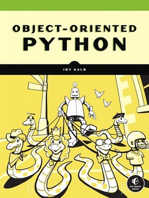 Object-Oriented Python: Master OOP by Building Games and GUIs by Kalb, Irv