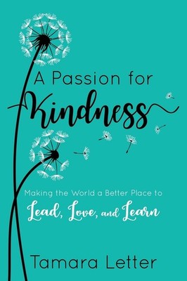A Passion for Kindness: Making the World a Better Place to Lead, Love, and L...