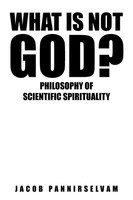 What Is Not God? Philosophy Of Scientific Spirituality Pannirselvam Jacob Buch