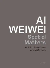 Ai Weiwei: Spatial Matters - Art Architecture and Activism, Weiwei, Ai, Excellen