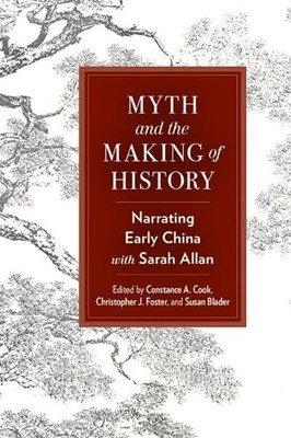 Myth and the Making of History : Narrating Early China With Sarah Allan, Hard...