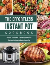 The Effortless Instant Pot Cookbook: Simple, Yummy and Cleansing Instant Pot...