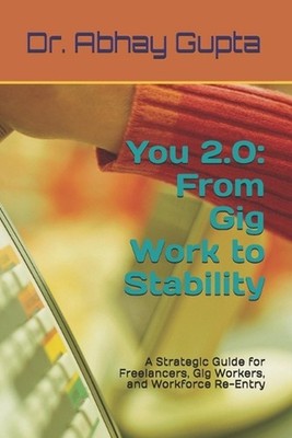 You 2.0: From Gig Work to Stability: A Strategic Guide for Freelancers, Gig Work