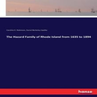 The Hazard Family of Rhode Island from 1635 to 1894 Caroline E. R